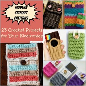 Modern Crochet Patterns: 23 Crochet Projects for Your Electronics